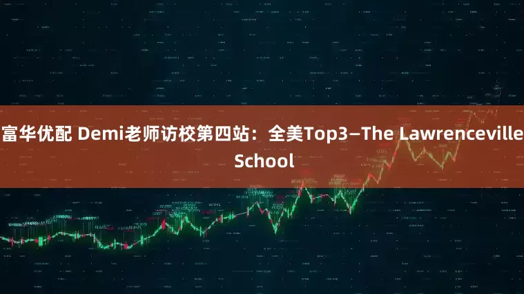 富华优配 Demi老师访校第四站：全美Top3—The Lawrenceville School