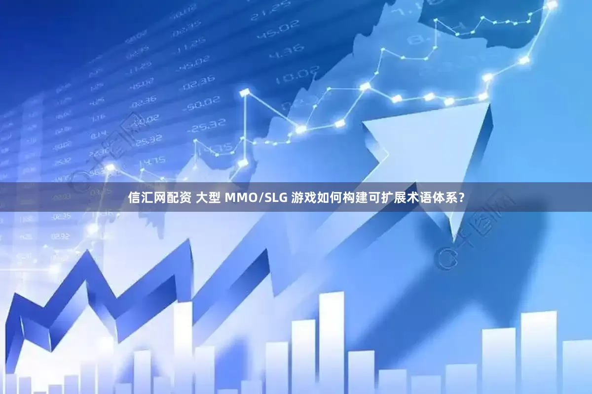 信汇网配资 大型 MMO/SLG 游戏如何构建可扩展术语体系？