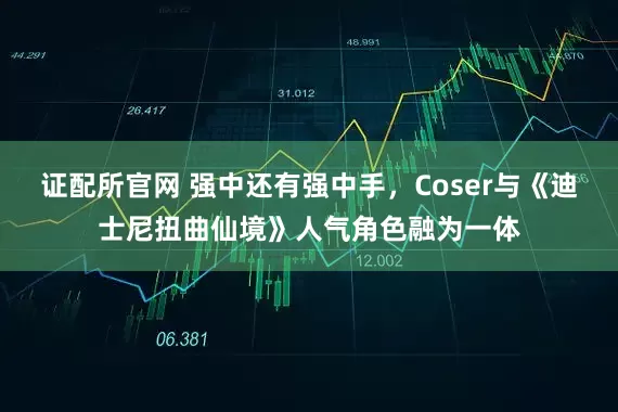 证配所官网 强中还有强中手，Coser与《迪士尼扭曲仙境》人气角色融为一体
